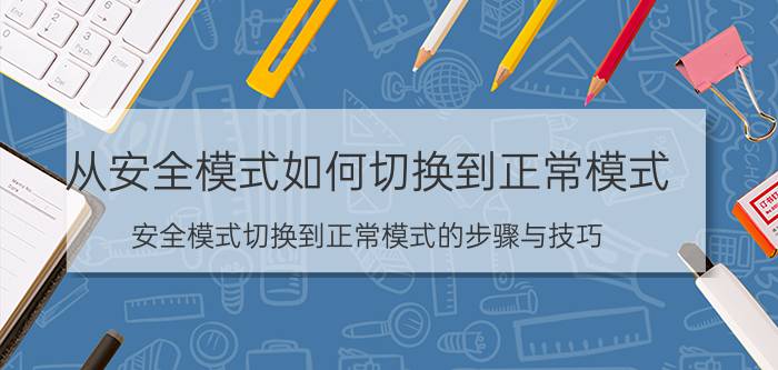 从安全模式如何切换到正常模式 安全模式切换到正常模式的步骤与技巧